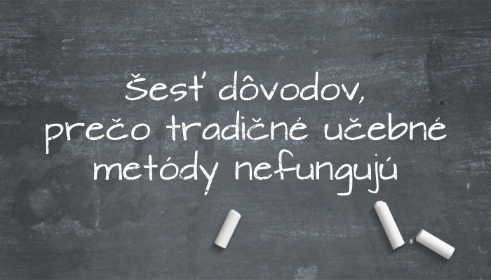 Read more about the article Šesť dôvodov, prečo tradičné učebné metódy nefungujú